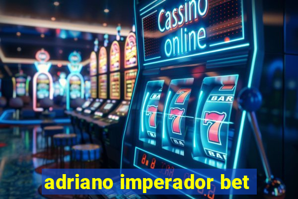 adriano imperador bet